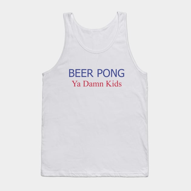 Beer Pong, Ya Damn Kids. Tank Top by PrintArtdotUS